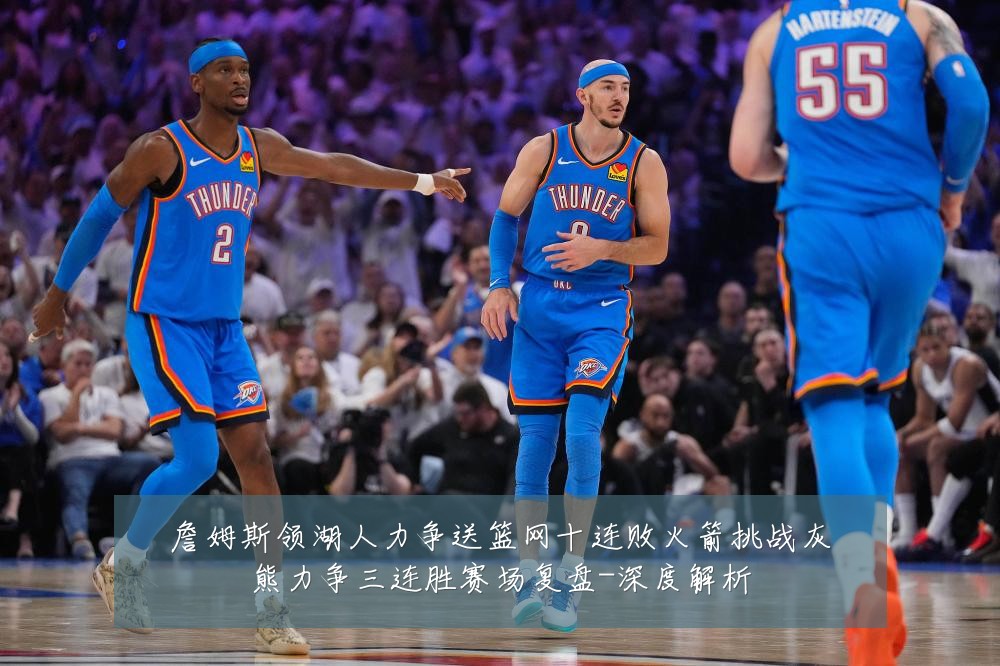 詹姆斯领湖人力争送篮网十连败火箭挑战灰熊力争三连胜赛场复盘-深度解析