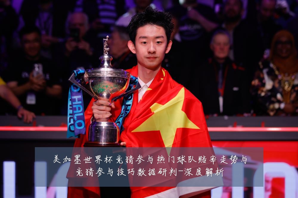 美加墨世界杯竞猜参与热门球队赔率走势与竞猜参与技巧数据研判-深度解析