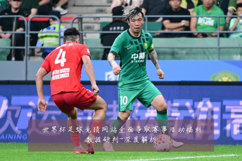 世界杯足球竞猜网站全面争取赛事活动福利数据研判-深度解析